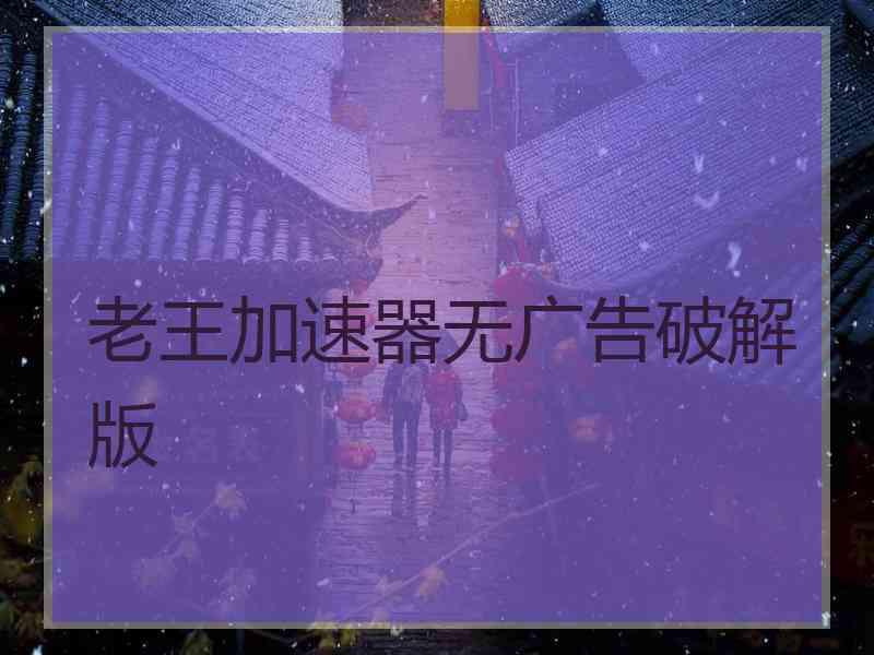 老王加速器无广告破解版