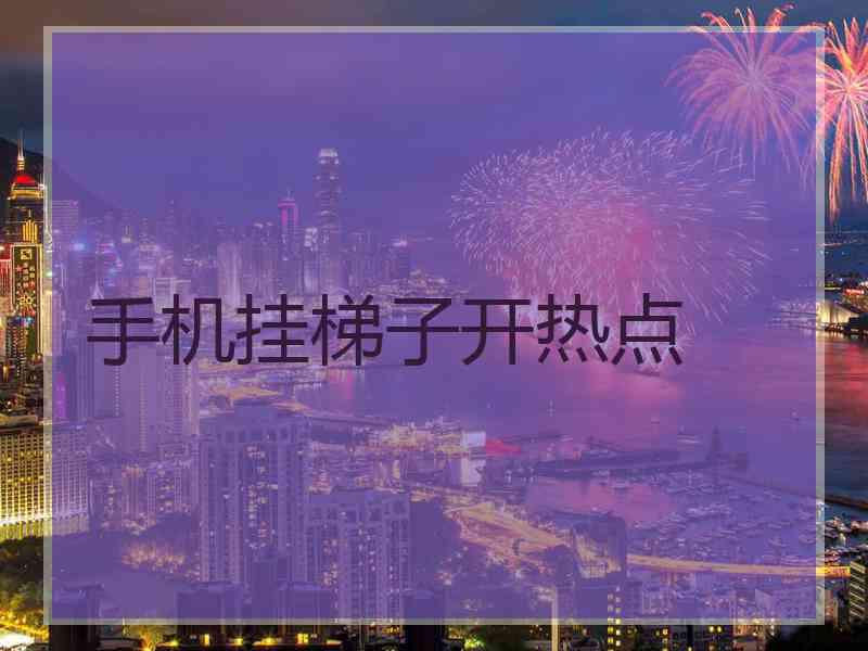 手机挂梯子开热点